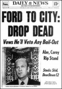 שתמותי, אומר הנשיא פורד לניו יורק, באחד הגליונות המפורסמים ביותר של העתון ׳דיילי ניוז׳, 1975. הוא סירב להתערב להצלת הפיננסים שלה -- והיא הסתדרה בסוף